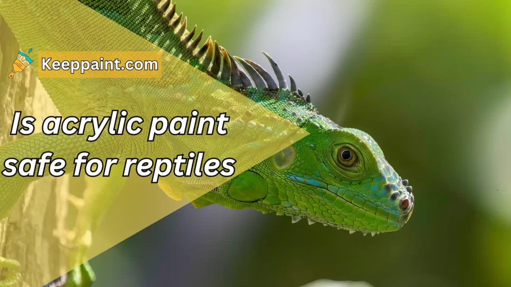 is acrylic paint safe for reptiles