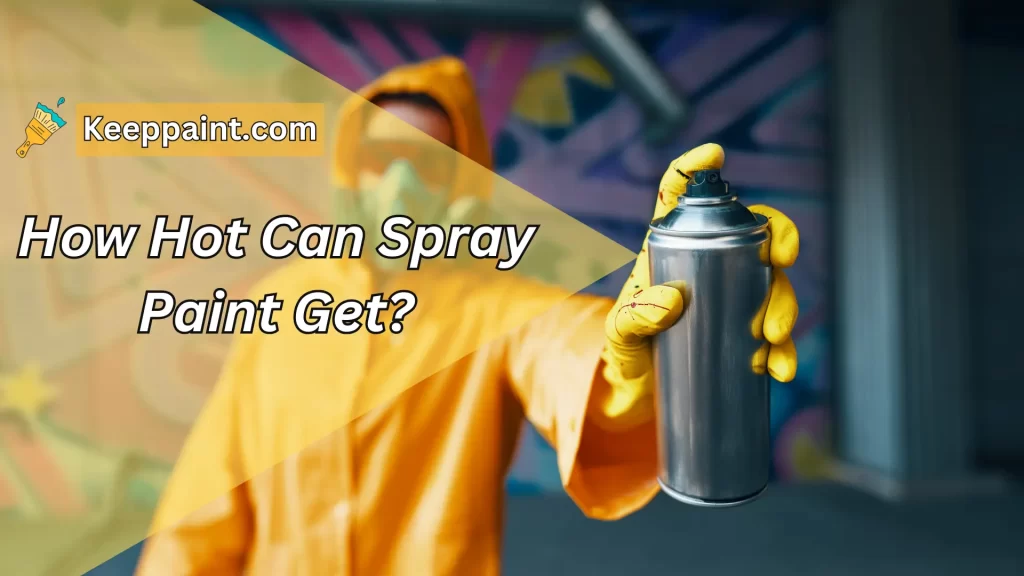 How Hot Can Spray Paint Get